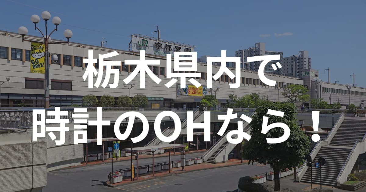 栃木で時計のオーバーホールなら！今すぐ相談できる地元の修理店7選